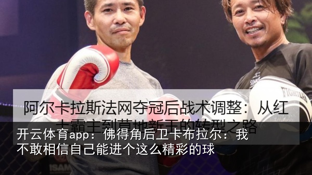 开云体育app：佛得角后卫卡布拉尔：我不敢相信自己能进个这么精彩的球