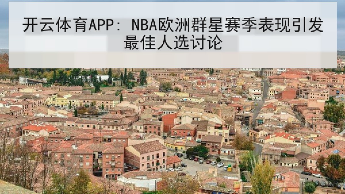 开云体育APP: NBA欧洲群星赛季表现引发最佳人选讨论