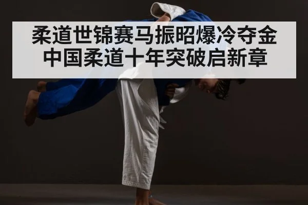 柔道世锦赛马振昭爆冷夺金 中国柔道十年突破启新章