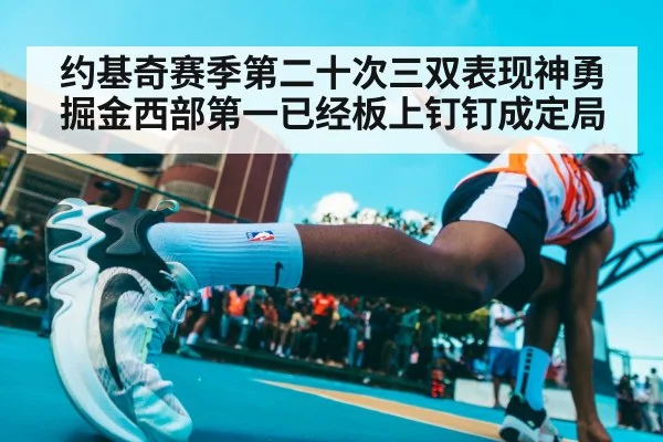 约基奇赛季第二十次三双表现神勇掘金西部第一已经板上钉钉成定局